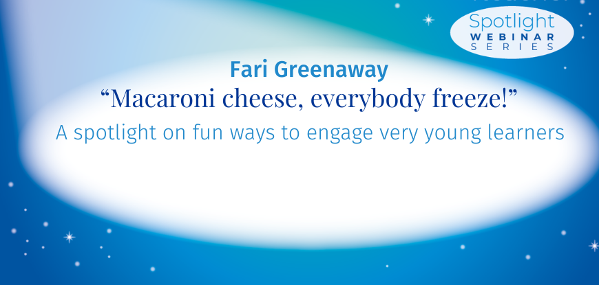 A graphic for the Spotlight Webinar Series featuring the title 'Fari Greenaway: "Macaroni cheese, everybody freeze!"', with the subtitle 'A spotlight on fun ways to engage very young learners', set against a blue starry background.