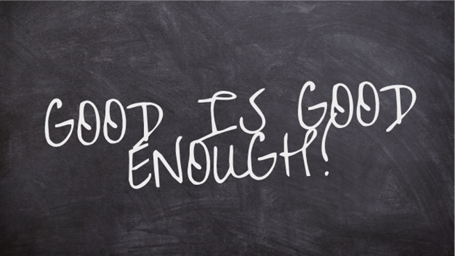 Chalkboard with the phrase 'GOOD IS GOOD ENOUGH!' written in white chalk.